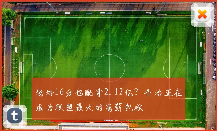 场均16分也配拿2.12亿？乔治正在成为联盟最大的高薪包袱